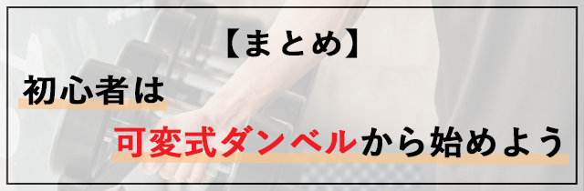 【まとめ】初心者は可変式ダンベルから始めよう