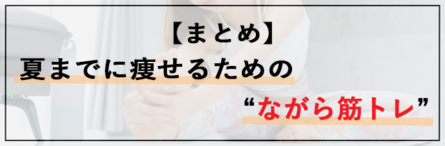 【まとめ】夏までに痩せるための“ながら筋トレ”